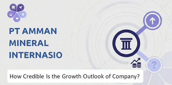 How Credible Is the Growth Outlook of PT Amman Mineral Internasional Company?