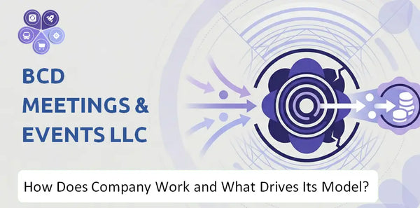 How Does BCD Meetings & Events LLC Company Work and What Drives Its Business Model?