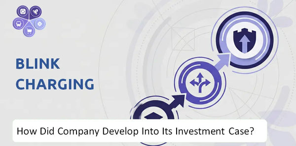How Did Blink Charging Company Develop Into Its Current Investment Case?