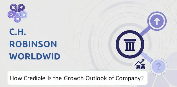 How Credible Is the Growth Outlook of C.H. Robinson Worldwide Company?