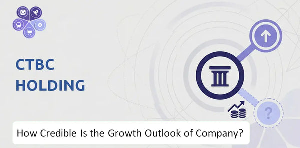How Credible Is the Growth Outlook of CTBC Holding Company?