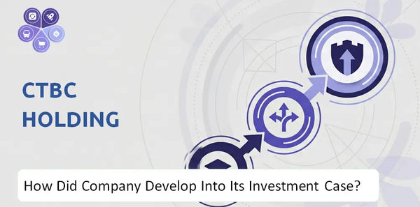 How Did CTBC Holding Company Develop Into Its Current Investment Case?