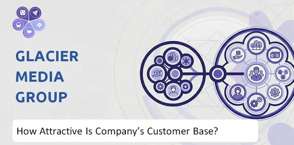How Attractive Is Glacier Media Group Company's Customer Base and Target Market?