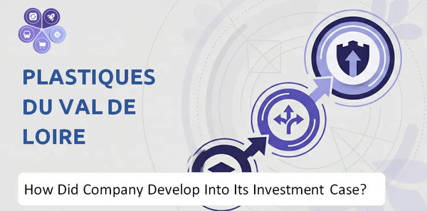 How Did Plastiques du Val de Loire Company Develop Into Its Current Investment Case?