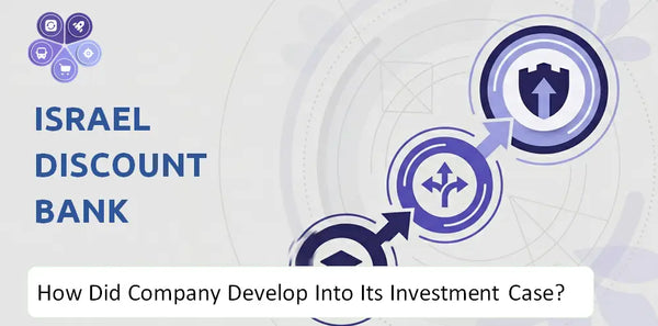 How Did Israel Discount Bank Company Develop Into Its Current Investment Case?