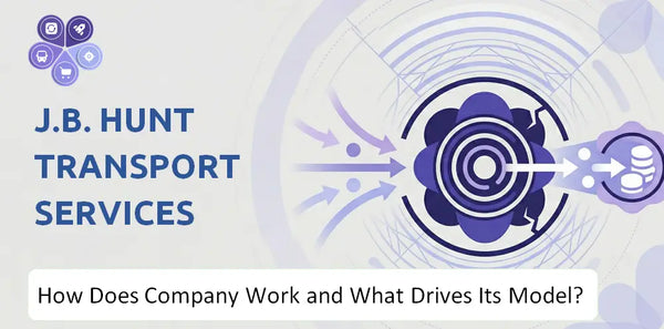 How Does J.B. Hunt Transport Services Company Work and What Drives Its Business Model?