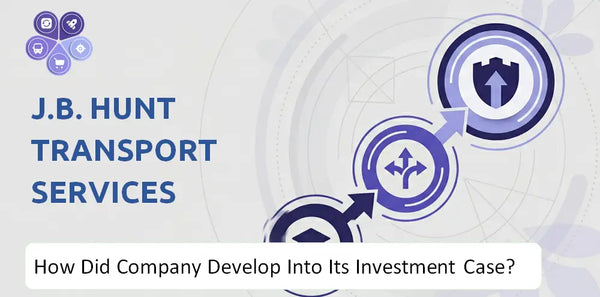 How Did J.B. Hunt Transport Services Company Develop Into Its Current Investment Case?