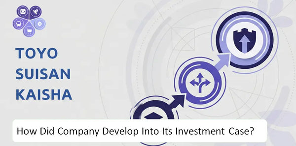How Did Toyo Suisan Kaisha Company Develop Into Its Current Investment Case?