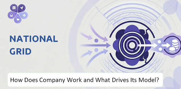 How Does National Grid Company Work and What Drives Its Business Model?
