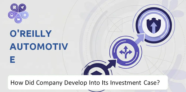How Did O'Reilly Automotive Company Develop Into Its Current Investment Case?