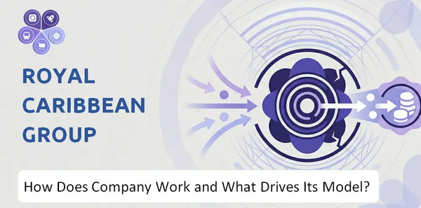 How Does Royal Caribbean Group Company Work and What Drives Its Business Model?