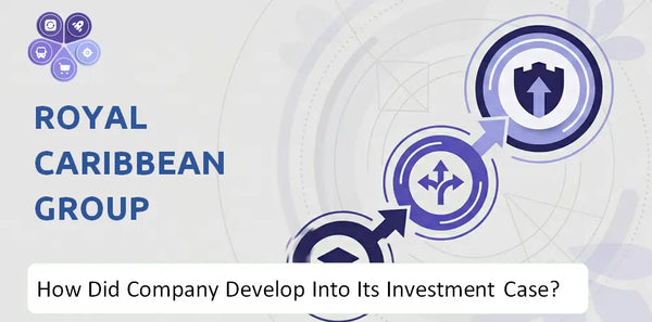 How Did Royal Caribbean Group Company Develop Into Its Current Investment Case?