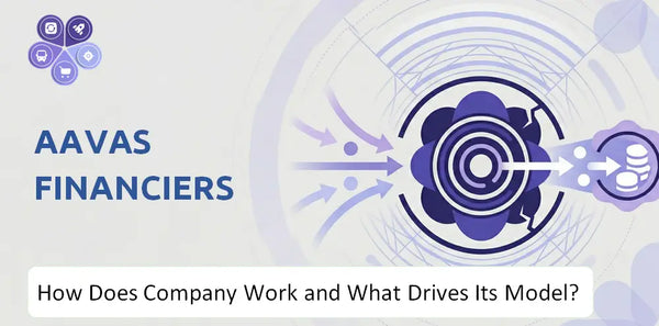 How Does Aavas Financiers Company Work and What Drives Its Business Model?