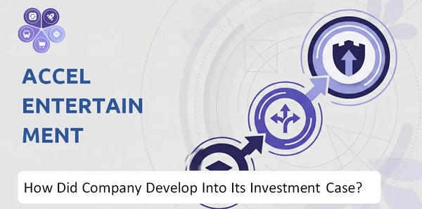 How Did Accel Entertainment Company Develop Into Its Current Investment Case?