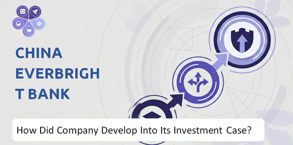 How Did China Everbright Bank Company Develop Into Its Current Investment Case?