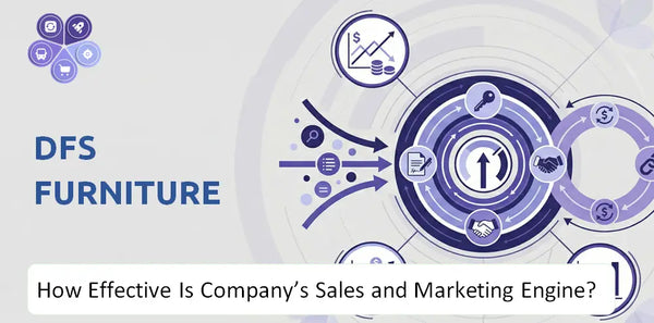 How Effective Is DFS Furniture Company's Sales and Marketing Engine?