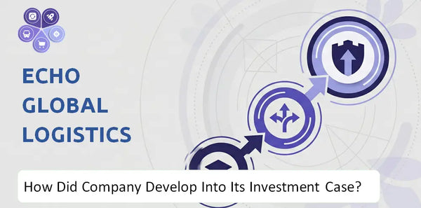 How Did Echo Global Logistics Company Develop Into Its Current Investment Case?