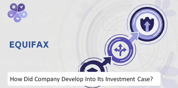 How Did Equifax Company Develop Into Its Current Investment Case?
