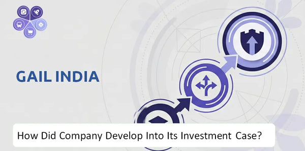 How Did GAIL India Company Develop Into Its Current Investment Case?