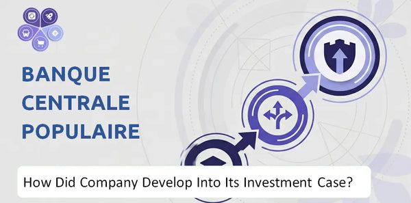 How Did Banque Centrale Populaire Company Develop Into Its Current Investment Case?