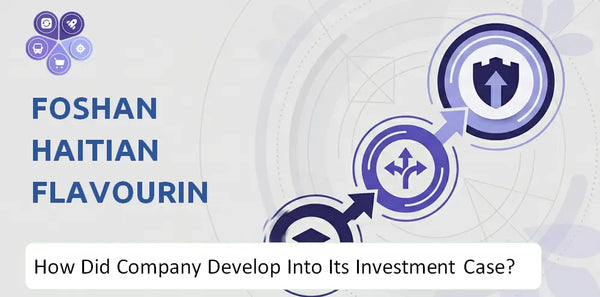 How Did Foshan Haitian Flavouring and Food Company Develop Into Its Current Investment Case?