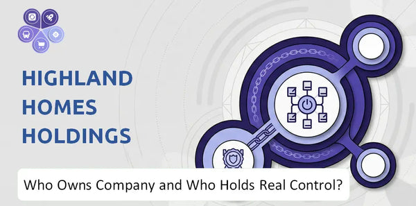 Who Owns Highland Homes Holdings Company and Who Holds Real Control?