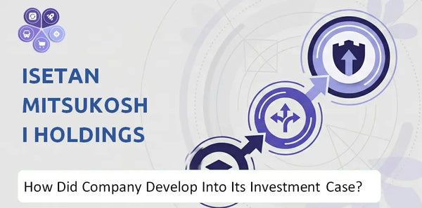 How Did Isetan Mitsukoshi Holdings Company Develop Into Its Current Investment Case?
