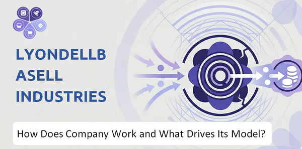 How Does LyondellBasell Industries Company Work and What Drives Its Business Model?