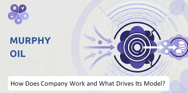 How Does Murphy Oil Company Work and What Drives Its Business Model?