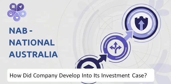 How Did NAB - National Australia Bank Company Develop Into Its Current Investment Case?