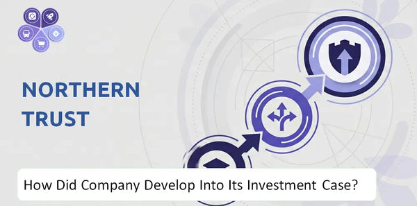 How Did Northern Trust Company Develop Into Its Current Investment Case?
