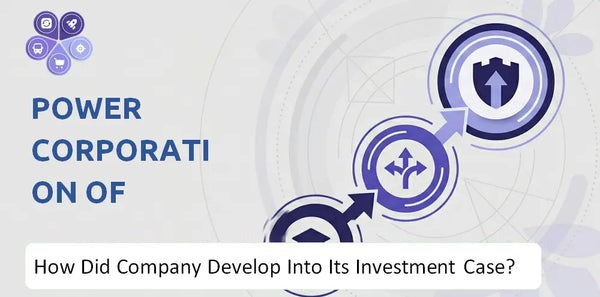 How Did Power Corporation of Canada Company Develop Into Its Current Investment Case?
