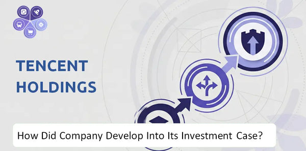 How Did Tencent Holdings Company Develop Into Its Current Investment Case?