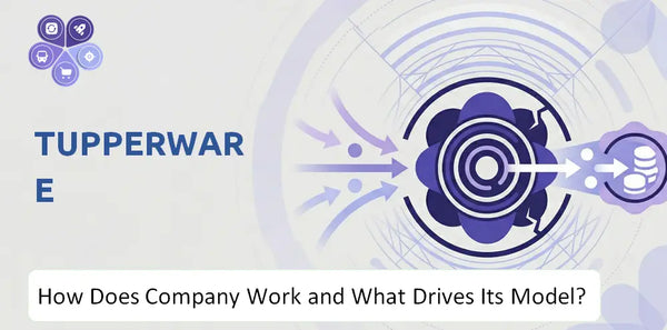 How Does Tupperware Company Work and What Drives Its Business Model?