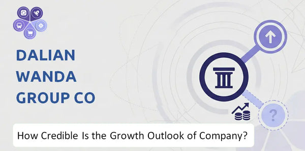 How Credible Is the Growth Outlook of Dalian Wanda Group Co Ltd. Company?