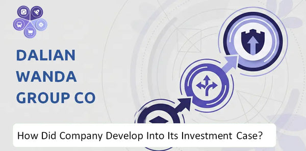 How Did Dalian Wanda Group Co Ltd. Company Develop Into Its Current Investment Case?
